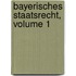 Bayerisches Staatsrecht, Volume 1