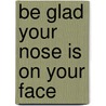 Be Glad Your Nose Is on Your Face by Jack Prelutsky
