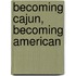 Becoming Cajun, Becoming American