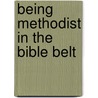 Being Methodist in the Bible Belt door F. Belton Joyner