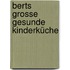 Berts grosse gesunde Kinderküche