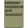 Between Resistance And Revolution by Unknown