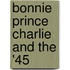 Bonnie Prince Charlie And The '45