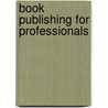 Book Publishing for Professionals door Dr. Green Daryl D.