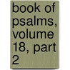 Book of Psalms, Volume 18, Part 2 by Alexander Fran Kirkpatrick