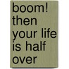 Boom! Then Your Life Is Half Over by Stephen Arterburn