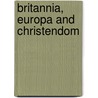 Britannia, Europa And Christendom by Philip Coupland