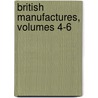 British Manufactures, Volumes 4-6 by George Dodd