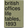 British Offices Life Tables, 1893 door Faculty of Actuaries in Scotland