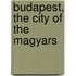 Budapest, the City of the Magyars