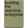 Building The Real-Time Enterprise by Michael H. Hugos