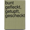 Bunt gefleckt, getupft, gescheckt by Vera Ferra-Mikura