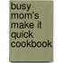 Busy Mom's Make It Quick Cookbook