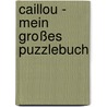 Caillou - Mein großes Puzzlebuch door Onbekend