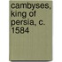 Cambyses, King Of Persia, C. 1584