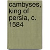 Cambyses, King Of Persia, C. 1584 by Usa) Preston Thomas (Washington State University