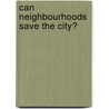 Can Neighbourhoods Save The City? door Frank Moulaert