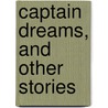 Captain Dreams, And Other Stories door General Charles King