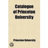Catalogue Of Princeton University by Princeton University