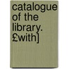 Catalogue of the Library. £With] door London Paul'S. St. Sch