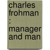 Charles Frohman : Manager And Man by Daniel Frohman