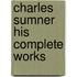 Charles Sumner His Complete Works