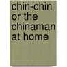 Chin-Chin Or The Chinaman At Home door Tcheng-Ki-Tong
