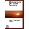 Christianisme Et Culture Feminine by Lucie Felix-Faure Goyau