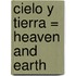 Cielo y Tierra = Heaven and Earth