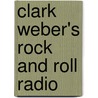 Clark Weber's Rock and Roll Radio door Clark Weber