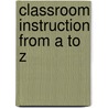 Classroom Instruction from A to Z by Barbara R. Blackburn