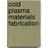 Cold Plasma Materials Fabrication