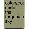 Colorado; Under the Turquoise Sky door Onbekend