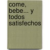 Come, Bebe... y Todos Satisfechos by Beatrice Hollyer