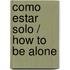 Como Estar Solo / How to Be Alone