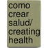 Como crear salud/ Creating Health