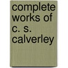 Complete Works of C. S. Calverley door Walter Joseph Sendall