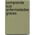 Comprenda Sus Enfermedades Graves