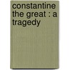 Constantine The Great : A Tragedy by Unknown