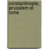 Constantinople, Jerusalem Et Rome door Franï¿½Ois Pierre