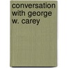 Conversation With George W. Carey by George W. Carey