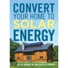 Convert Your Home To Solar Energy door Joseph R. Provey