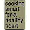 Cooking Smart for a Healthy Heart by The Reader'S. Digest