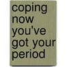 Coping Now You've Got Your Period door Ellen Voelckers Mahoney