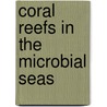Coral Reefs In The Microbial Seas door Merry Youle