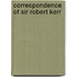 Correspondence of Sir Robert Kerr