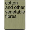 Cotton And Other Vegetable Fibres by Ernest Goulding