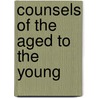 Counsels Of The Aged To The Young door Onbekend