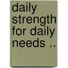 Daily Strength For Daily Needs .. door Mary Wilder Tileston