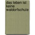 Das Leben ist keine Waldorfschule